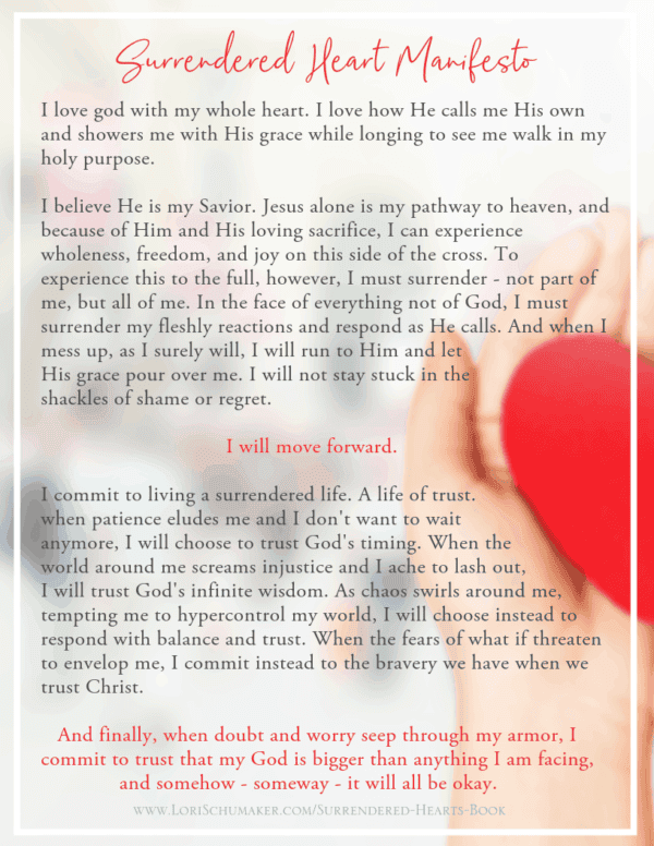 The Surrendered Heart Manifesto is a declaration to living your best life as a child of God. It is based on Bible verses to live by and Bible verses for strength that lead you to trust, hope, peace, and joy. Taken from Lori Schumaker's "Surrendered Hearts" book, it can be used as is or as a template. #trustinggod #hope #identity #bibleversesforstrength #bibleversesforhope #godsword #bibleverses #manifesto #declarations #bibleversesforstrength